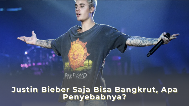 Justin Bieber Saja Bisa Bangkrut, Apa Penyebabnya?