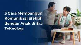 3 Cara Membangun Komunikasi Efektif dengan Anak di Era Teknologi