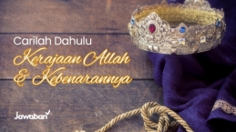 Carilah Dahulu Kerajaan Allah, Mengapa Tuhan Yesus Perintahkan Hal ini?