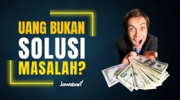 Uang Bukanlah Solusi Masalah Anda! Apa Alasannya?